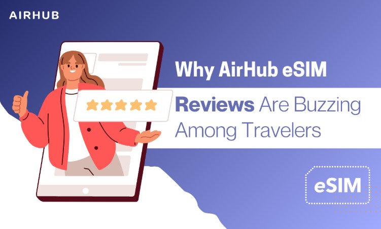 Why AirHub eSIM Reviews Are Buzzing Among Travelers